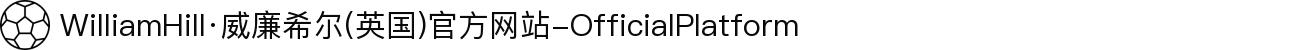WilliamHill·威廉希尔(英国)官方网站-OfficialPlatform